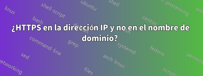 ¿HTTPS en la dirección IP y no en el nombre de dominio? 