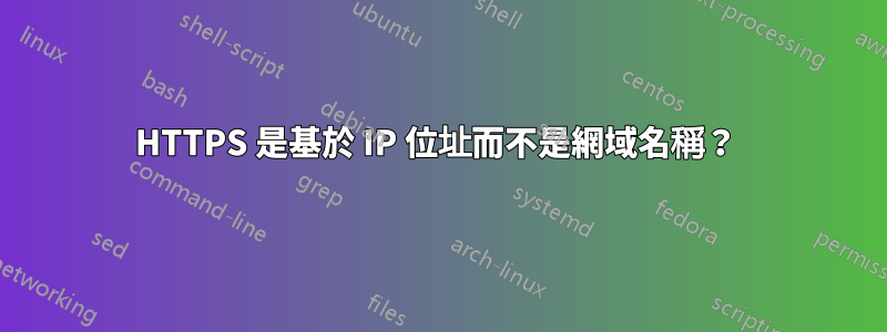 HTTPS 是基於 IP 位址而不是網域名稱？ 