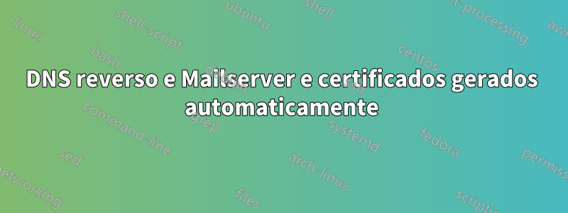 DNS reverso e Mailserver e certificados gerados automaticamente