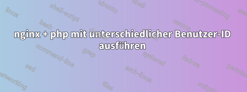 nginx + php mit unterschiedlicher Benutzer-ID ausführen