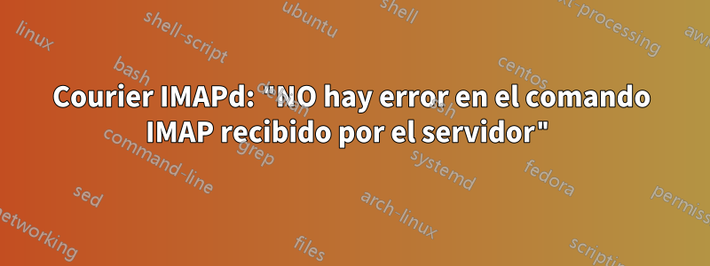 Courier IMAPd: "NO hay error en el comando IMAP recibido por el servidor"