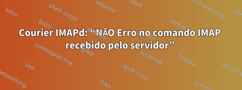 Courier IMAPd: “NÃO Erro no comando IMAP recebido pelo servidor”