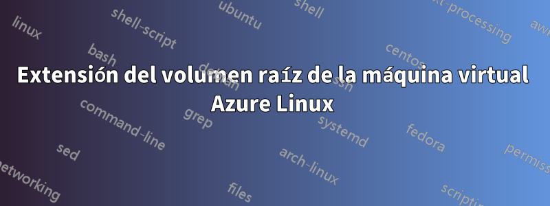 Extensión del volumen raíz de la máquina virtual Azure Linux