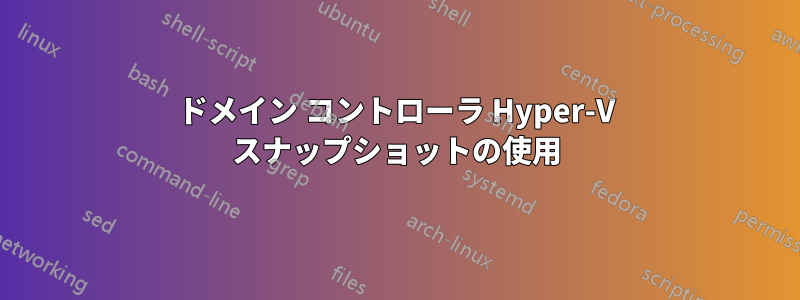 ドメイン コントローラ Hyper-V スナップショットの使用