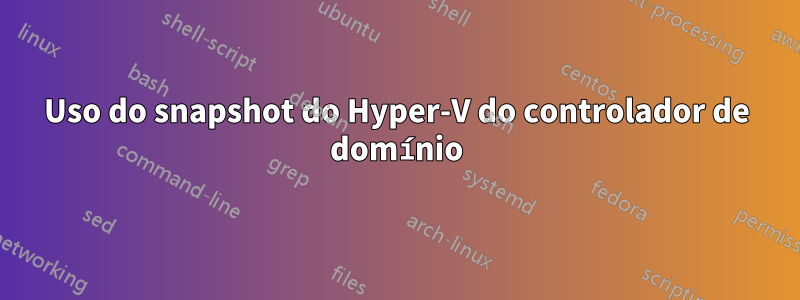 Uso do snapshot do Hyper-V do controlador de domínio