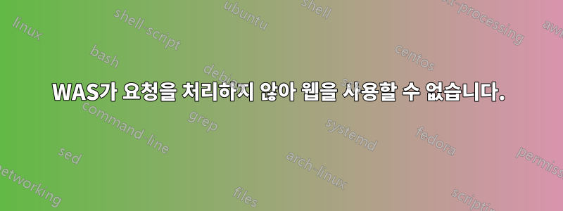 WAS가 요청을 처리하지 않아 웹을 사용할 수 없습니다.