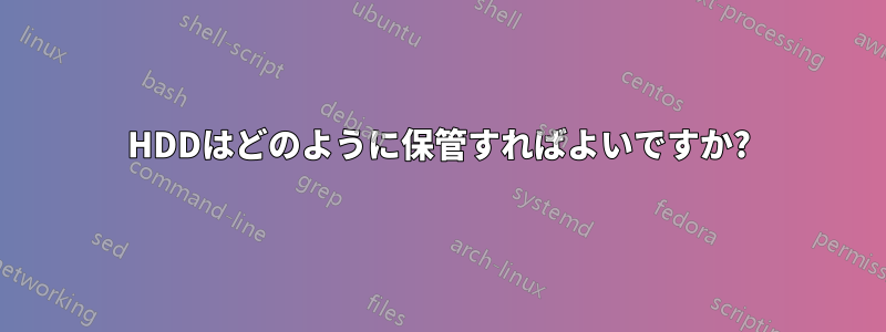 HDDはどのように保管すればよいですか?