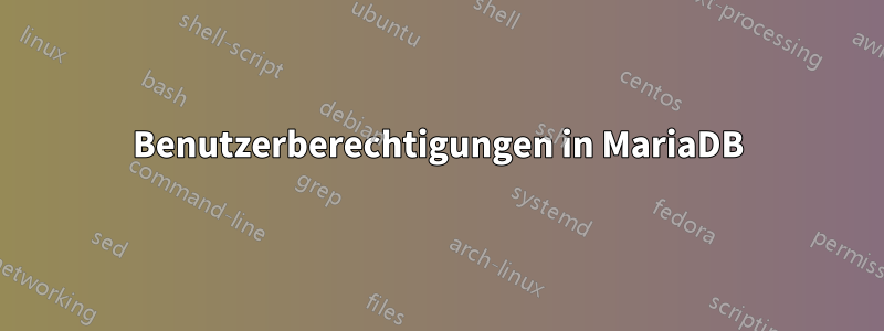 Benutzerberechtigungen in MariaDB