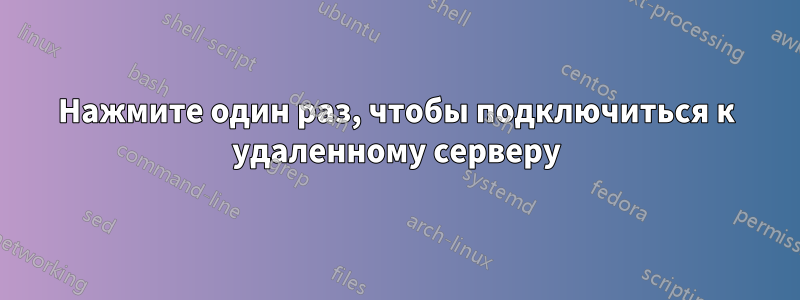 Нажмите один раз, чтобы подключиться к удаленному серверу