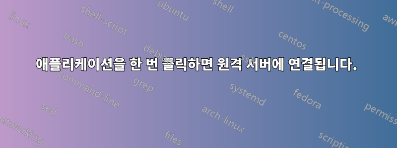 애플리케이션을 한 번 클릭하면 원격 서버에 연결됩니다.