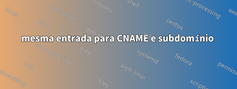 mesma entrada para CNAME e subdomínio