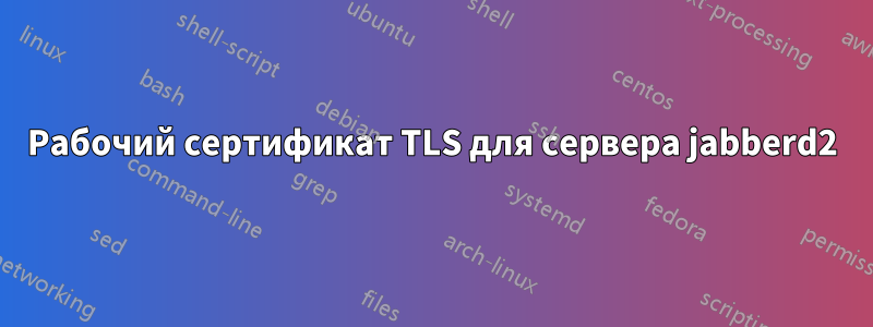 Рабочий сертификат TLS для сервера jabberd2