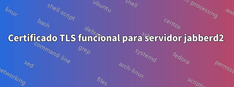 Certificado TLS funcional para servidor jabberd2