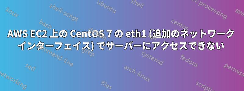 AWS EC2 上の CentOS 7 の eth1 (追加のネットワーク インターフェイス) でサーバーにアクセスできない