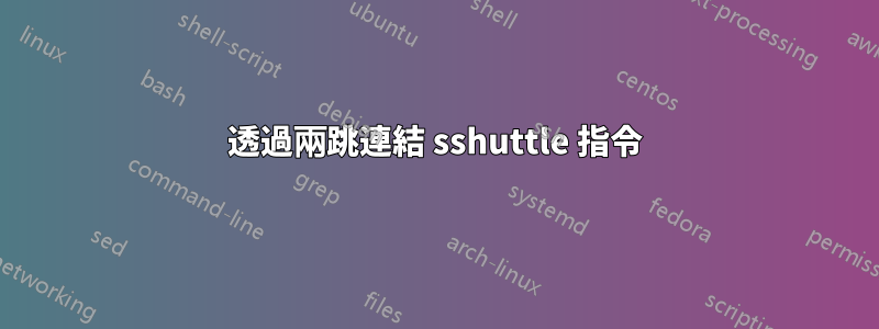 透過兩跳連結 sshuttle 指令