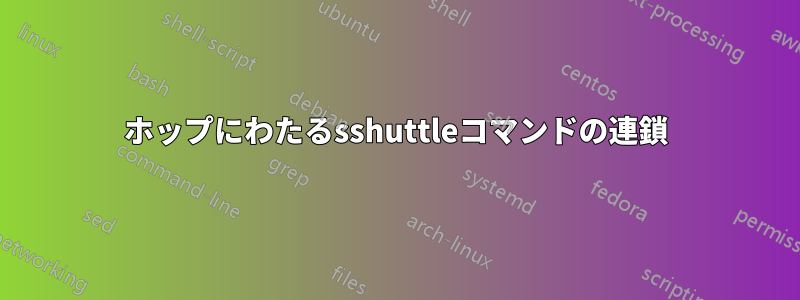 2ホップにわたるsshuttleコマンドの連鎖