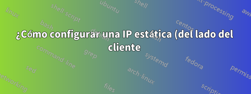¿Cómo configurar una IP estática (del lado del cliente) en OpenVPN?