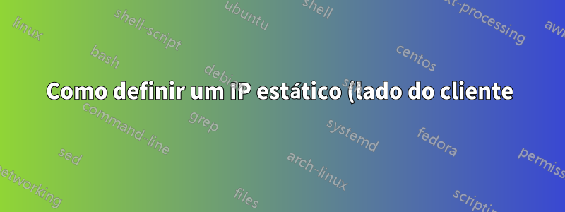 Como definir um IP estático (lado do cliente) no OpenVPN?