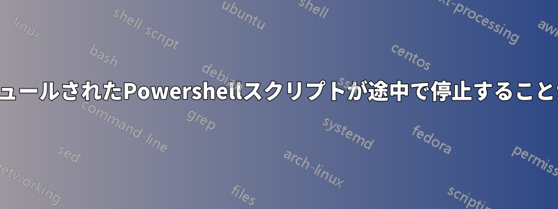 スケジュールされたPowershellスクリプトが途中で停止することがある