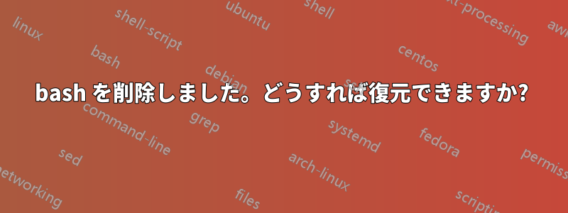 bash を削除しました。どうすれば復元できますか?