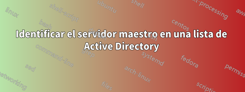 Identificar el servidor maestro en una lista de Active Directory