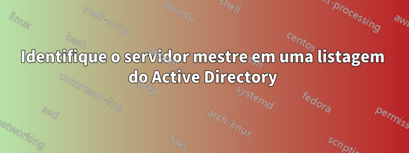 Identifique o servidor mestre em uma listagem do Active Directory