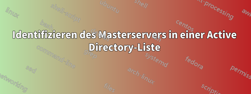 Identifizieren des Masterservers in einer Active Directory-Liste