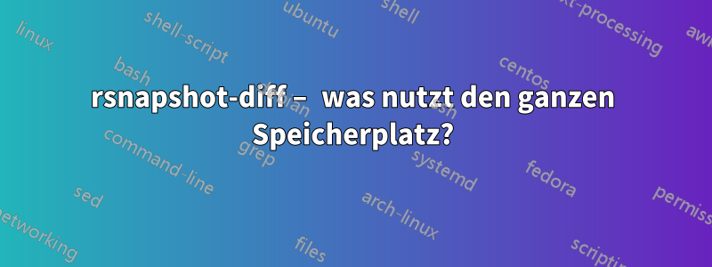 rsnapshot-diff – was nutzt den ganzen Speicherplatz?