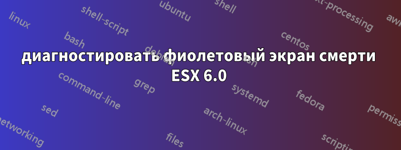 диагностировать фиолетовый экран смерти ESX 6.0