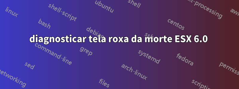 diagnosticar tela roxa da morte ESX 6.0