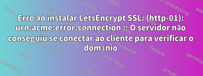 Erro ao instalar LetsEncrypt SSL: (http-01): urn:acme:error:connection :: O servidor não conseguiu se conectar ao cliente para verificar o domínio