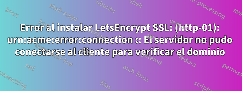 Error al instalar LetsEncrypt SSL: (http-01): urn:acme:error:connection :: El servidor no pudo conectarse al cliente para verificar el dominio