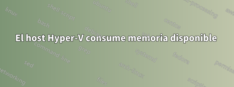 El host Hyper-V consume memoria disponible