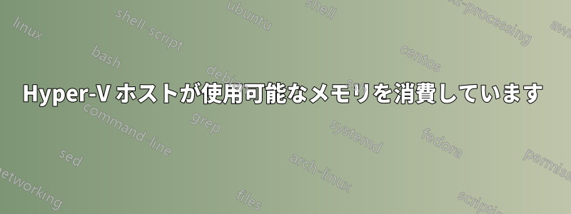 Hyper-V ホストが使用可能なメモリを消費しています