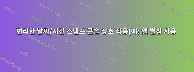 편리한 날짜/시간 스탬프 콘솔 상호 작용(예: 쉘 별칭 사용)?