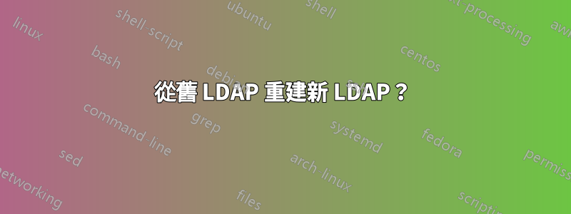 從舊 LDAP 重建新 LDAP？