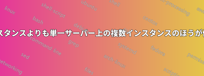 単一サーバー上の単一インスタンスよりも単一サーバー上の複数インスタンスのほうが優れているのはなぜですか?