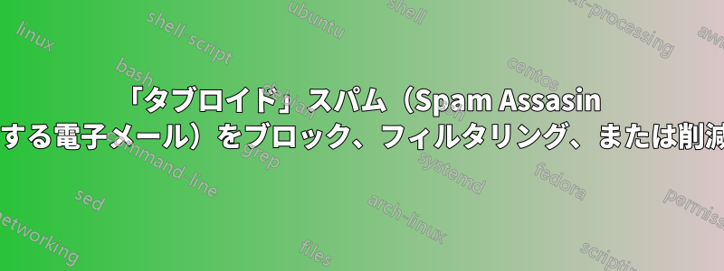 「タブロイド」スパム（Spam Assasin をバイパスする電子メール）をブロック、フィルタリング、または削減しますか?