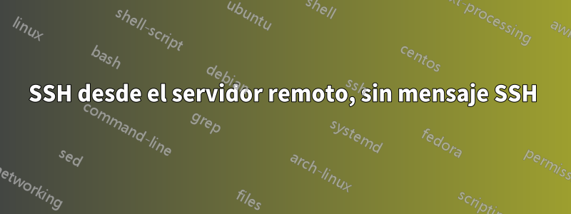 SSH desde el servidor remoto, sin mensaje SSH