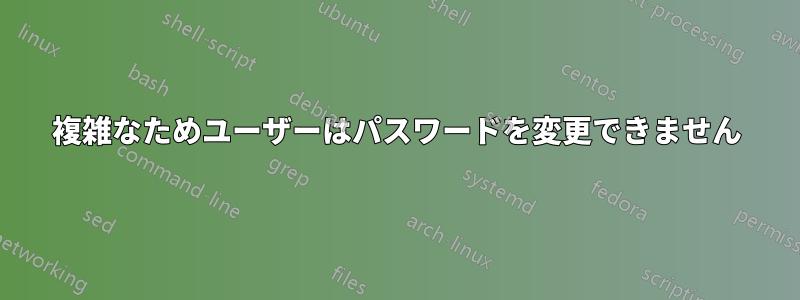 複雑なためユーザーはパスワードを変更できません