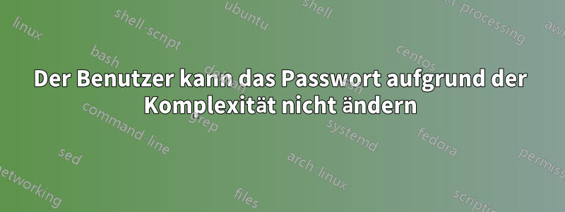 Der Benutzer kann das Passwort aufgrund der Komplexität nicht ändern