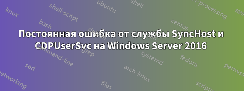 Постоянная ошибка от службы SyncHost и CDPUserSvc на Windows Server 2016