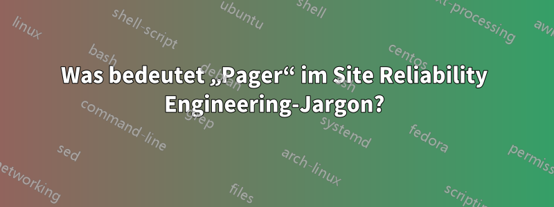 Was bedeutet „Pager“ im Site Reliability Engineering-Jargon?