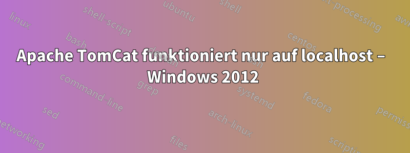 Apache TomCat funktioniert nur auf localhost – Windows 2012