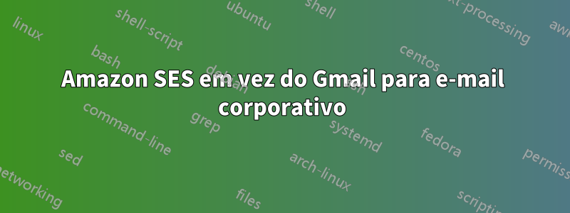 Amazon SES em vez do Gmail para e-mail corporativo