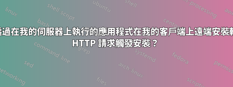 是否可以透過在我的伺服器上執行的應用程式在我的客戶端上遠端安裝軟體，並由 HTTP 請求觸發安裝？