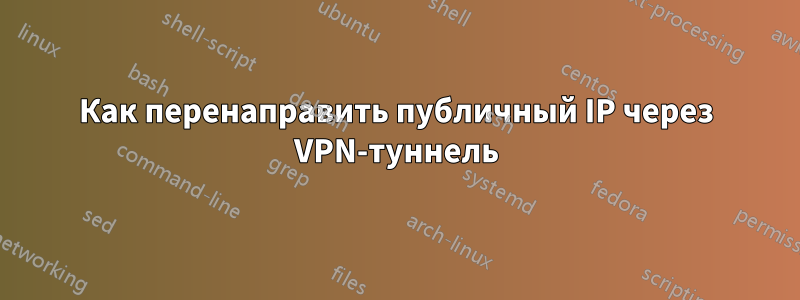 Как перенаправить публичный IP через VPN-туннель