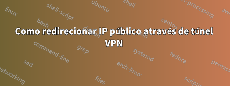 Como redirecionar IP público através de túnel VPN