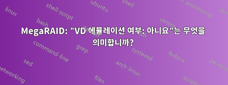 MegaRAID: "VD 에뮬레이션 여부: 아니요"는 무엇을 의미합니까?