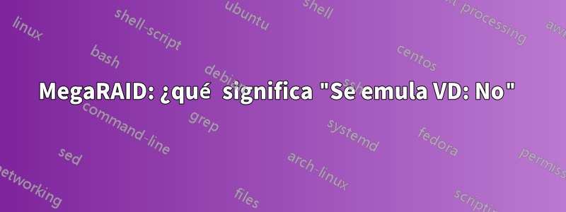 MegaRAID: ¿qué significa "Se emula VD: No"